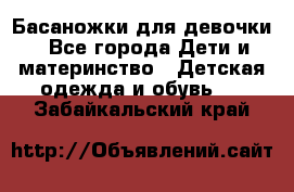 Басаножки для девочки - Все города Дети и материнство » Детская одежда и обувь   . Забайкальский край
